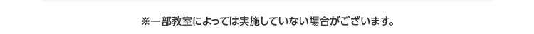 ※一部教室によっては実施していない場合がございます。