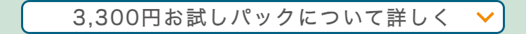 3,300円お試しパックについて詳しく