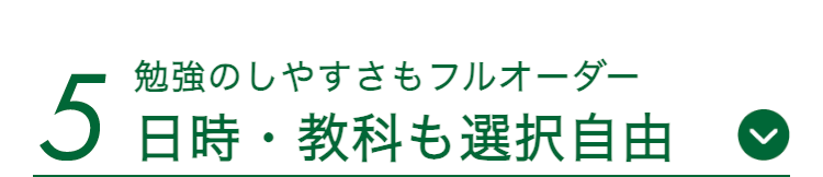 勉強のしやすさもフルオーダー
5 日時・教科も選択自由