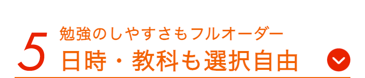勉強のしやすさもフルオーダー
5 日時・教科も選択自由