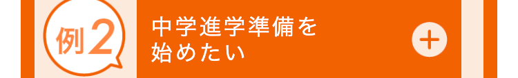 例2
中学進学準備を
+
始めたい