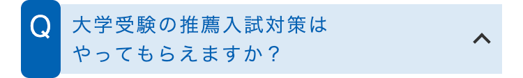 Q 大学受験の推薦入試対策は
やってもらえますか?
<