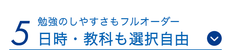 勉強のしやすさもフルオーダー
5 日時・教科も選択自由