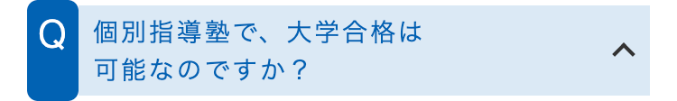 Q 個別指導塾で、大学合格は
可能なのですか?
<